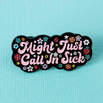 Might Just Call In Sick Enamel Pin